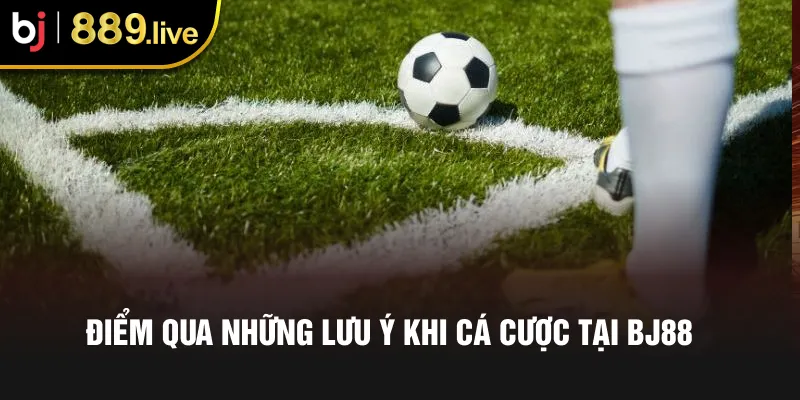 Điểm qua những lưu ý khi cá cược tại Bj88