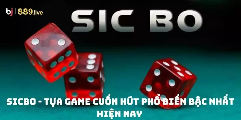 Sicbo - Tựa game cuốn hút phổ biến bậc nhất hiện nay